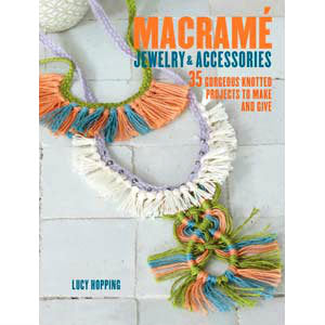 'Macrame Jewelry & Accessories:35 Gorgeous Knotted Projects to Make and Give' by Lucy Hopping