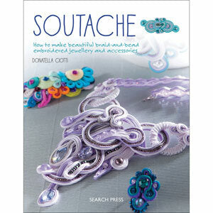 'Soutache: How to Make Beautiful Braid-and-Bead Embroidered Jewellery and Accessories' by Donatella Ciotti